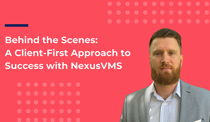 Behind the Scenes: A Client-First Approach to Success with NexusVMS