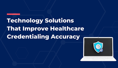 Technology Solutions That Improve Healthcare Credentialing Accuracy