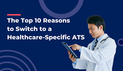 The Top 10 Reasons to Switch to a Healthcare-Specific ATS
